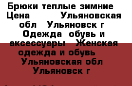 Брюки теплые зимние › Цена ­ 300 - Ульяновская обл., Ульяновск г. Одежда, обувь и аксессуары » Женская одежда и обувь   . Ульяновская обл.,Ульяновск г.